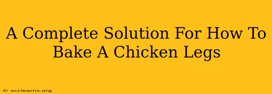 A Complete Solution For How To Bake A Chicken Legs