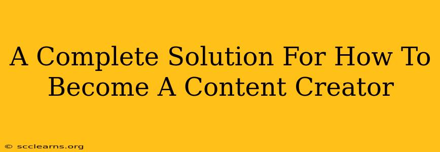 A Complete Solution For How To Become A Content Creator