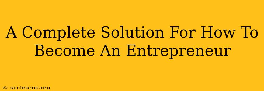 A Complete Solution For How To Become An Entrepreneur