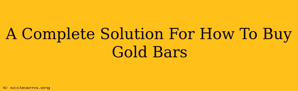 A Complete Solution For How To Buy Gold Bars