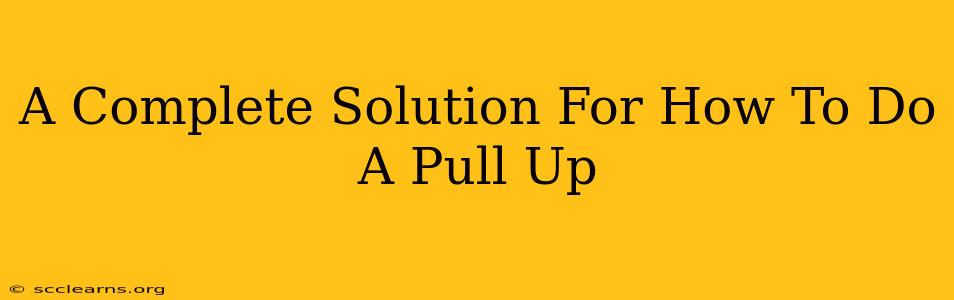 A Complete Solution For How To Do A Pull Up