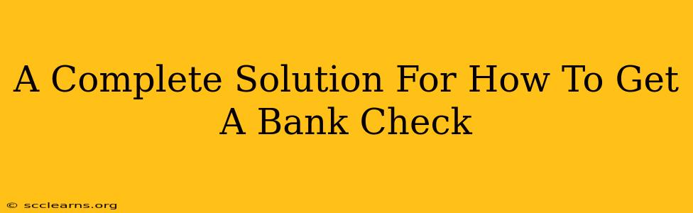 A Complete Solution For How To Get A Bank Check