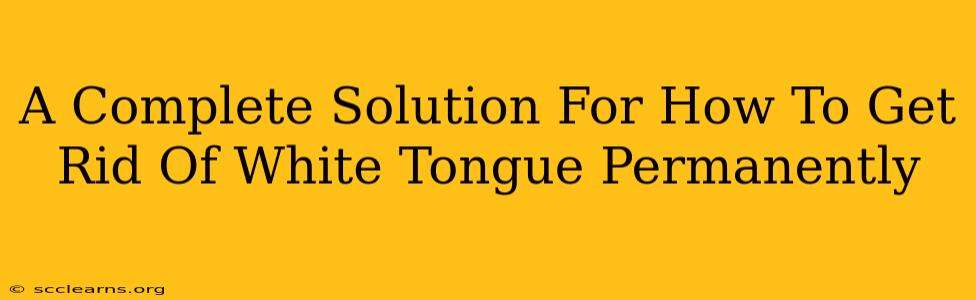 A Complete Solution For How To Get Rid Of White Tongue Permanently