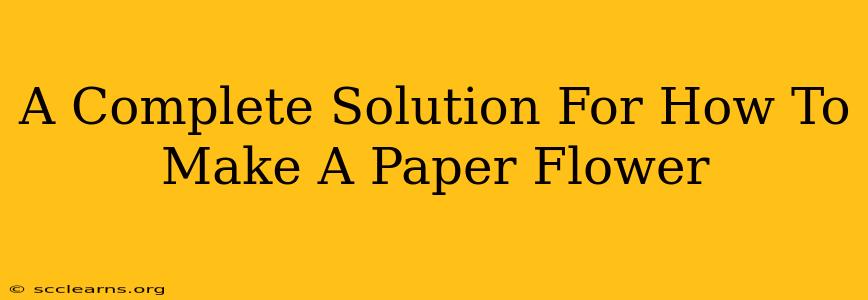 A Complete Solution For How To Make A Paper Flower