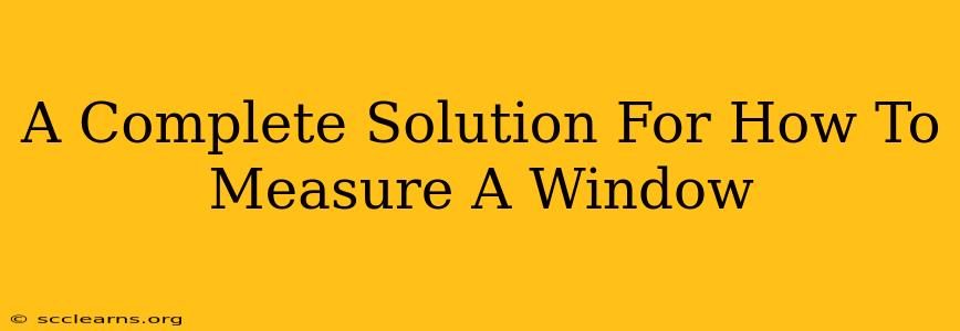 A Complete Solution For How To Measure A Window