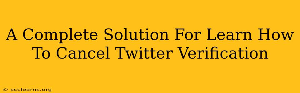 A Complete Solution For Learn How To Cancel Twitter Verification