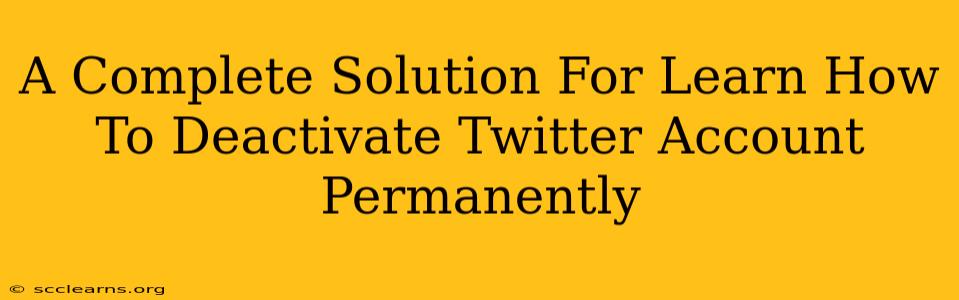 A Complete Solution For Learn How To Deactivate Twitter Account Permanently