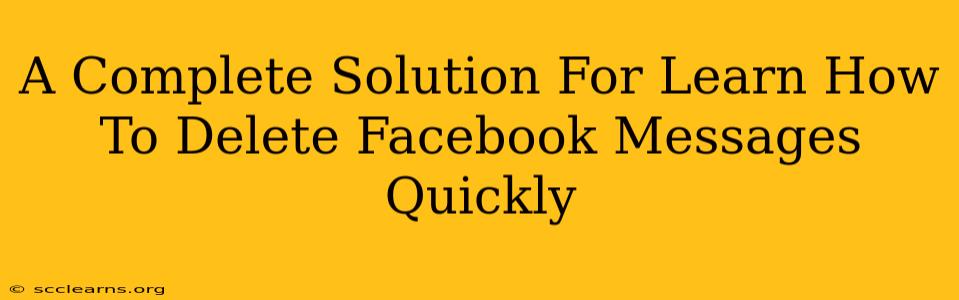 A Complete Solution For Learn How To Delete Facebook Messages Quickly