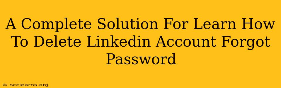 A Complete Solution For Learn How To Delete Linkedin Account Forgot Password