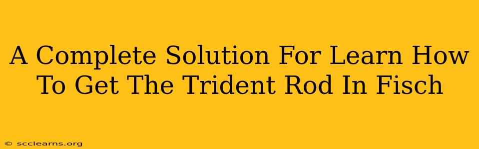 A Complete Solution For Learn How To Get The Trident Rod In Fisch