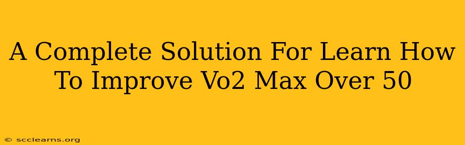 A Complete Solution For Learn How To Improve Vo2 Max Over 50