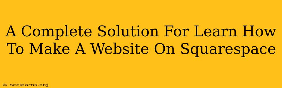 A Complete Solution For Learn How To Make A Website On Squarespace