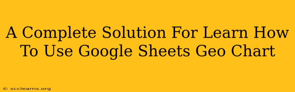 A Complete Solution For Learn How To Use Google Sheets Geo Chart