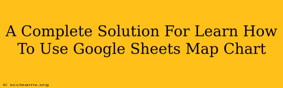 A Complete Solution For Learn How To Use Google Sheets Map Chart