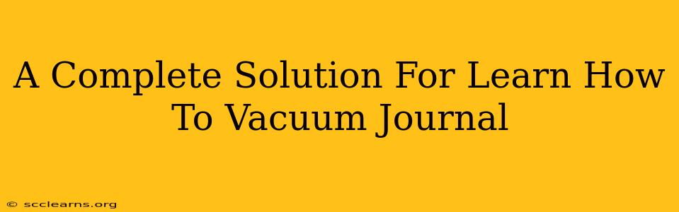 A Complete Solution For Learn How To Vacuum Journal