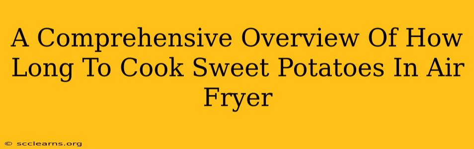 A Comprehensive Overview Of How Long To Cook Sweet Potatoes In Air Fryer