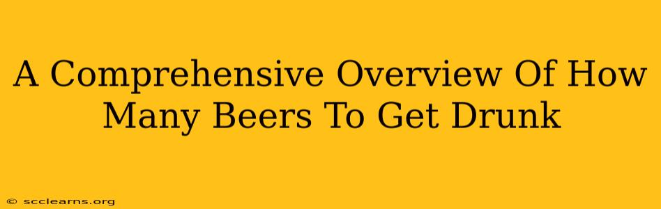 A Comprehensive Overview Of How Many Beers To Get Drunk