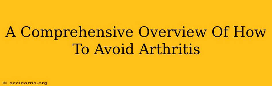 A Comprehensive Overview Of How To Avoid Arthritis