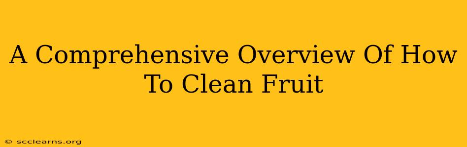 A Comprehensive Overview Of How To Clean Fruit