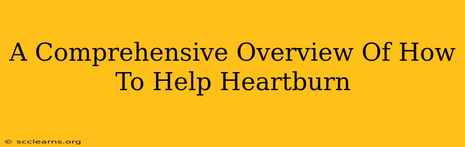 A Comprehensive Overview Of How To Help Heartburn