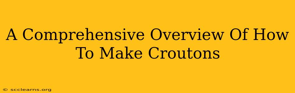 A Comprehensive Overview Of How To Make Croutons