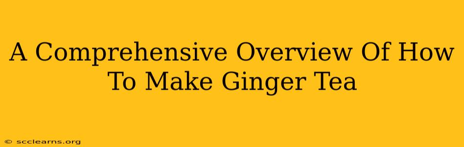 A Comprehensive Overview Of How To Make Ginger Tea