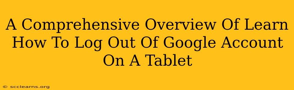 A Comprehensive Overview Of Learn How To Log Out Of Google Account On A Tablet