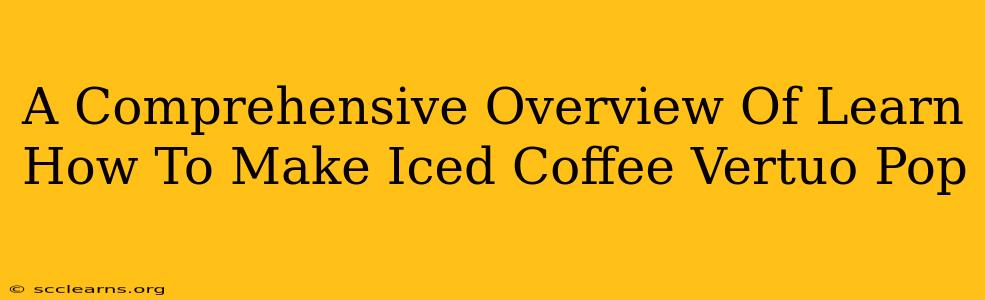 A Comprehensive Overview Of Learn How To Make Iced Coffee Vertuo Pop