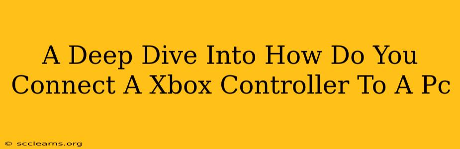 A Deep Dive Into How Do You Connect A Xbox Controller To A Pc