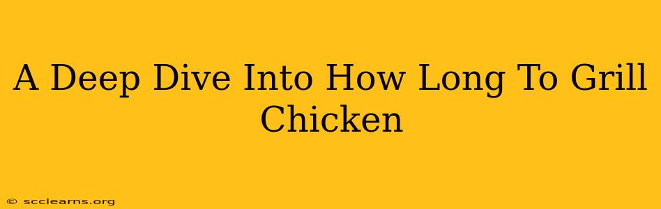 A Deep Dive Into How Long To Grill Chicken