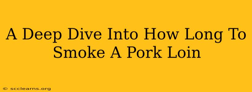 A Deep Dive Into How Long To Smoke A Pork Loin