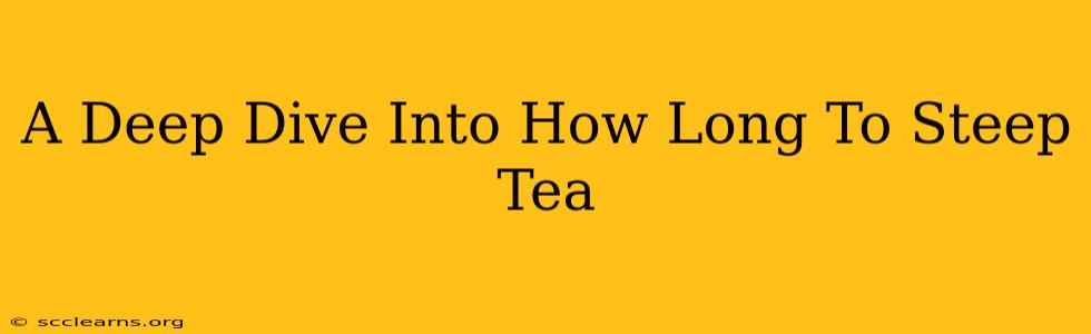 A Deep Dive Into How Long To Steep Tea