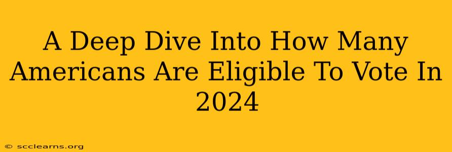 A Deep Dive Into How Many Americans Are Eligible To Vote In 2024