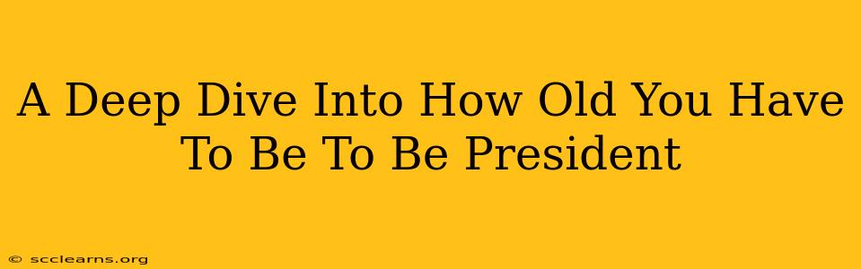 A Deep Dive Into How Old You Have To Be To Be President