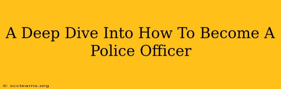 A Deep Dive Into How To Become A Police Officer