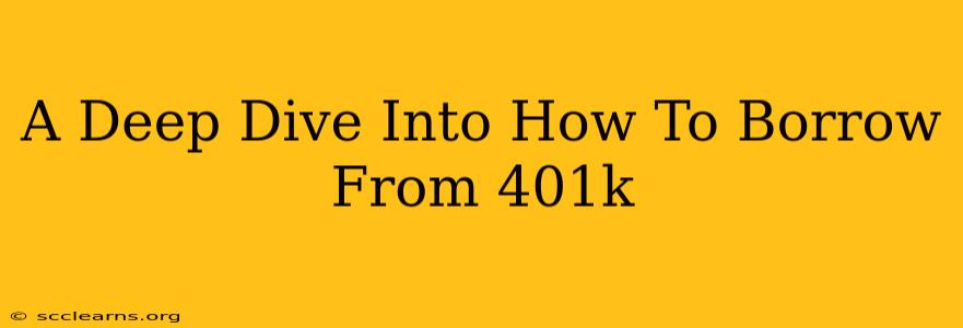 A Deep Dive Into How To Borrow From 401k