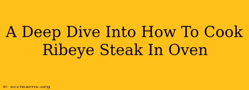 A Deep Dive Into How To Cook Ribeye Steak In Oven