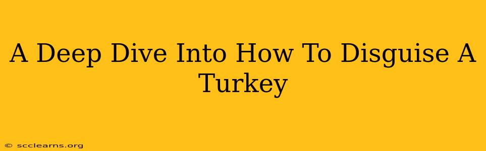 A Deep Dive Into How To Disguise A Turkey