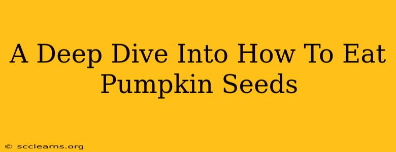 A Deep Dive Into How To Eat Pumpkin Seeds