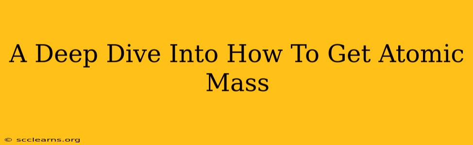 A Deep Dive Into How To Get Atomic Mass