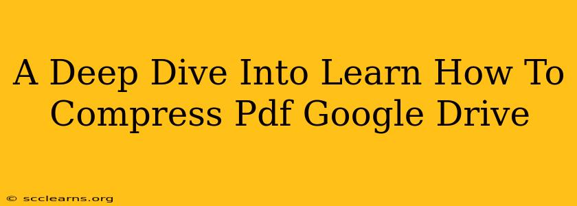 A Deep Dive Into Learn How To Compress Pdf Google Drive