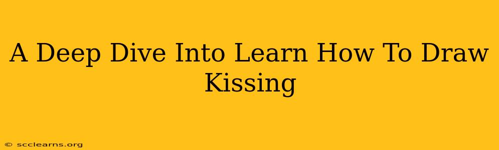 A Deep Dive Into Learn How To Draw Kissing