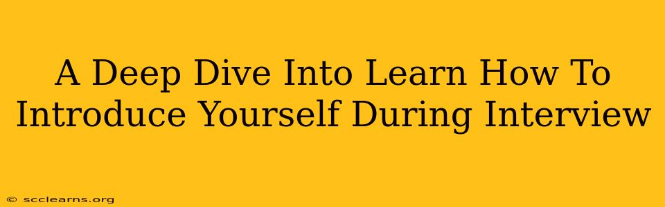 A Deep Dive Into Learn How To Introduce Yourself During Interview