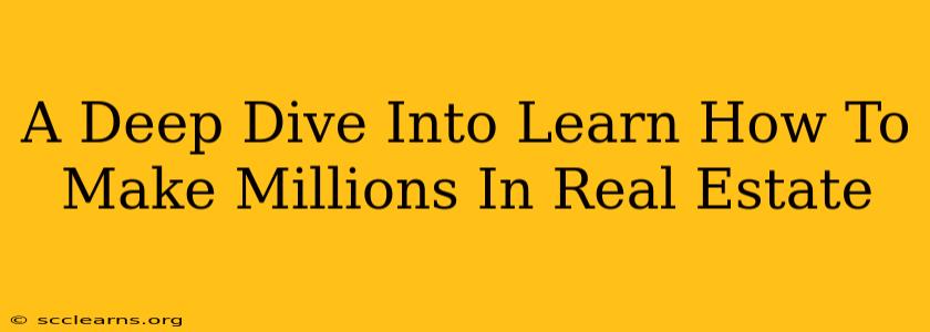 A Deep Dive Into Learn How To Make Millions In Real Estate