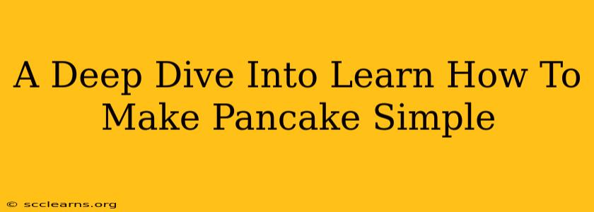 A Deep Dive Into Learn How To Make Pancake Simple