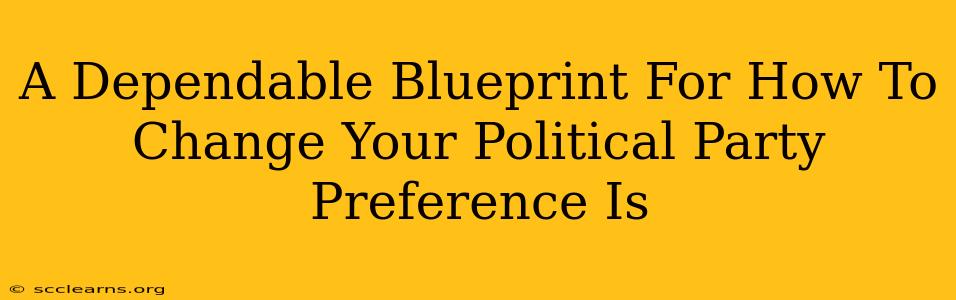 A Dependable Blueprint For How To Change Your Political Party Preference Is