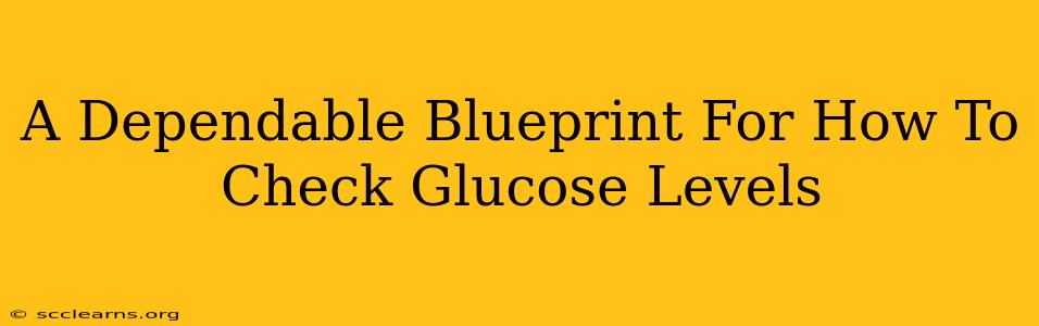 A Dependable Blueprint For How To Check Glucose Levels