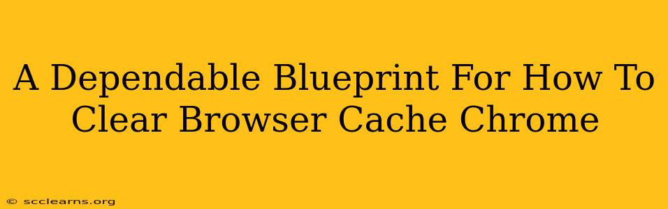 A Dependable Blueprint For How To Clear Browser Cache Chrome