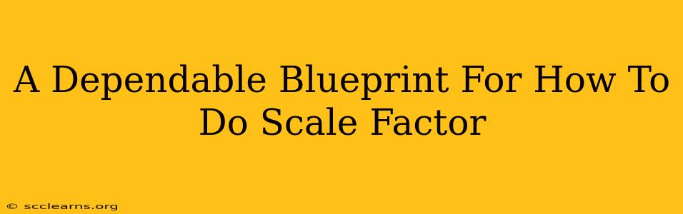 A Dependable Blueprint For How To Do Scale Factor