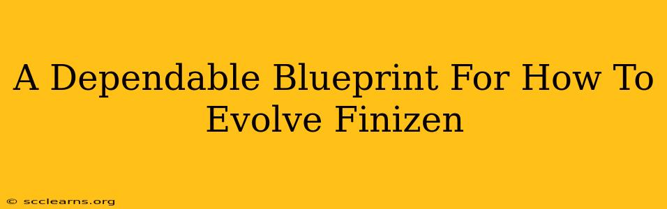 A Dependable Blueprint For How To Evolve Finizen